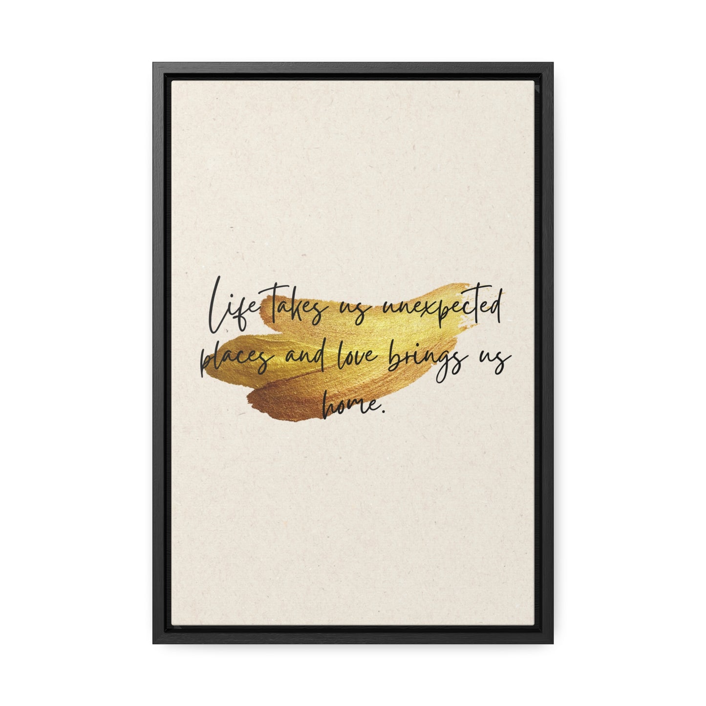 Life takes us unexpected places and love brings us home Quote - Canvas Print