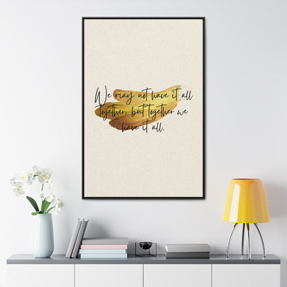 We may not have it all Together, but Together we have it all  Quote - Canvas Print