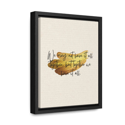 We may not have it all Together, but Together we have it all  Quote - Canvas Print