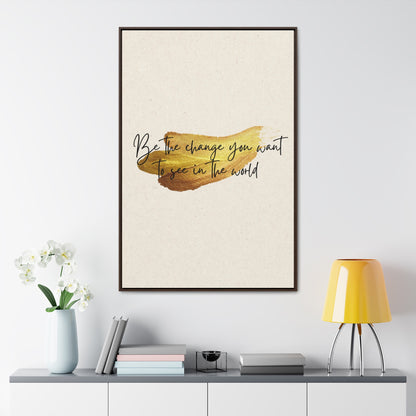 Be the change you want to see in the world Quote - Canvas Print