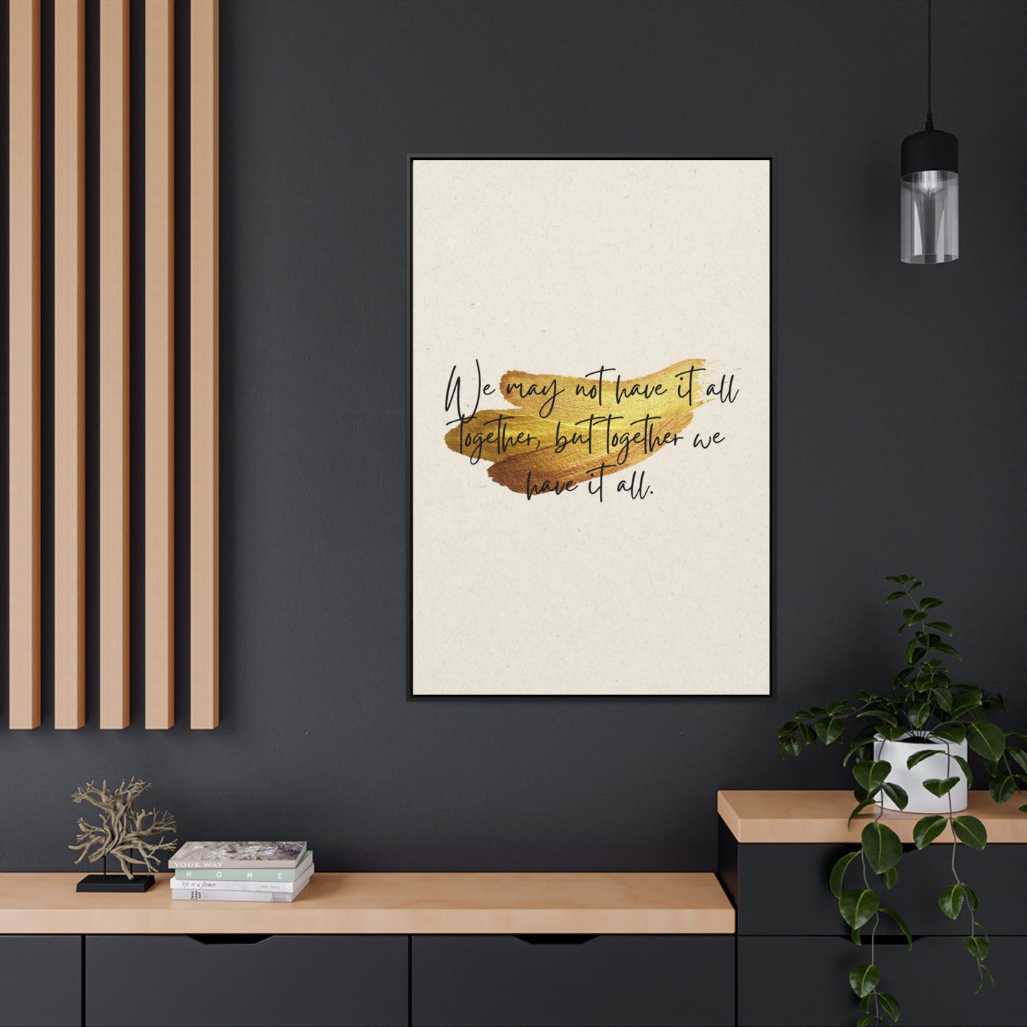 We may not have it all Together, but Together we have it all  Quote - Canvas Print