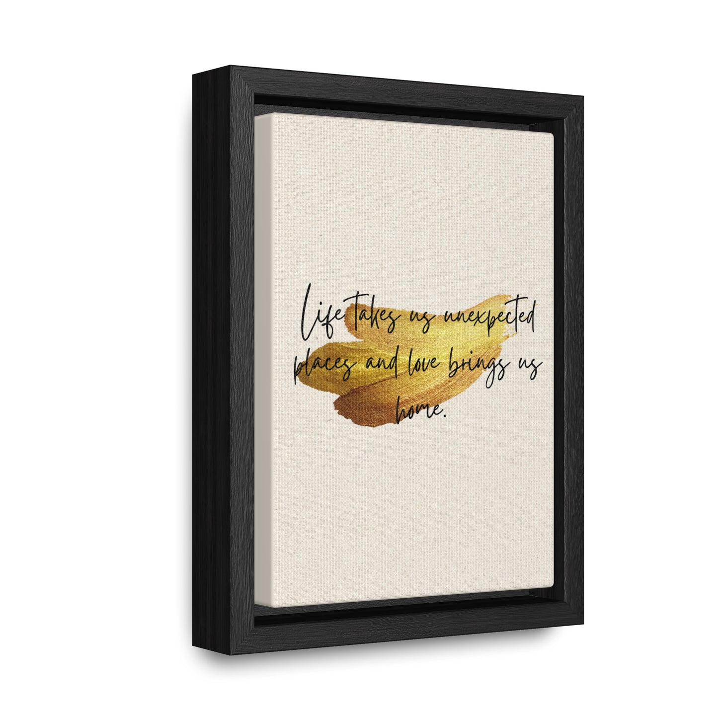 Life takes us unexpected places and love brings us home Quote - Canvas Print