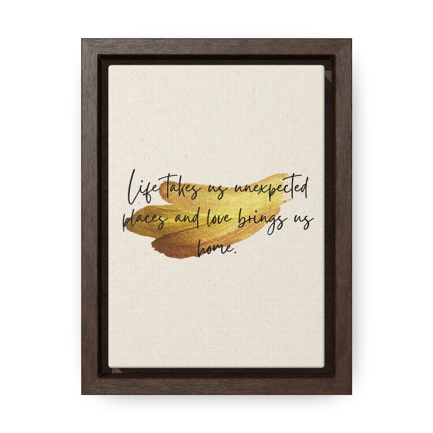 Life takes us unexpected places and love brings us home Quote - Canvas Print